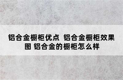 铝合金橱柜优点  铝合金橱柜效果图 铝合金的橱柜怎么样